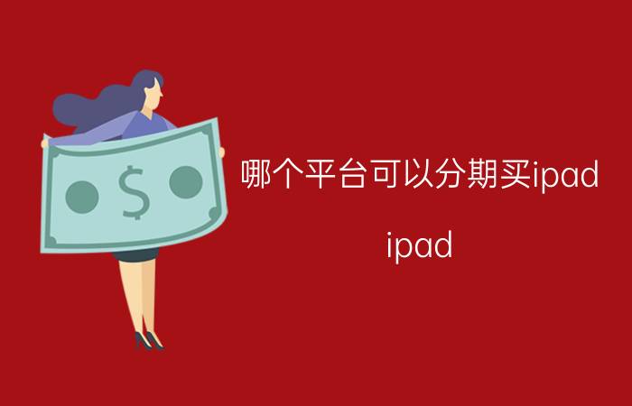 哪个平台可以分期买ipad ipad air分期哪个平台划算？